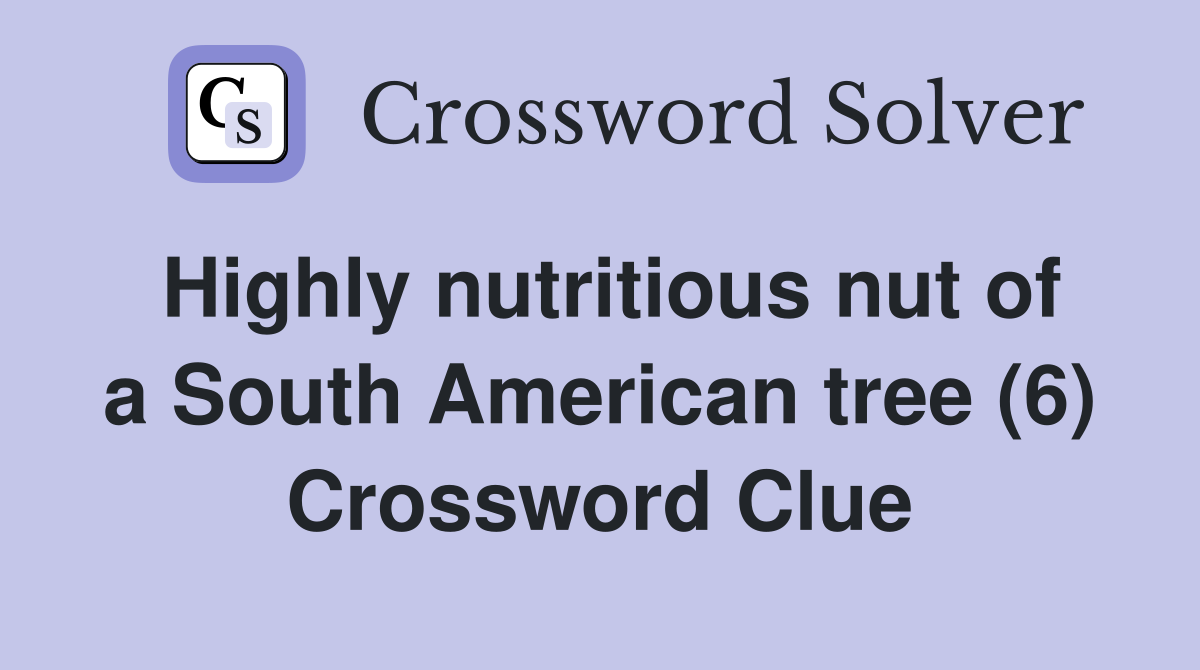 Highly nutritious nut of a South American tree (6) Crossword Clue